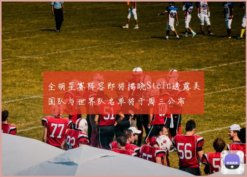 全明星赛阵容即将揭晓Stein透露美国队与世界队名单将于周三公布