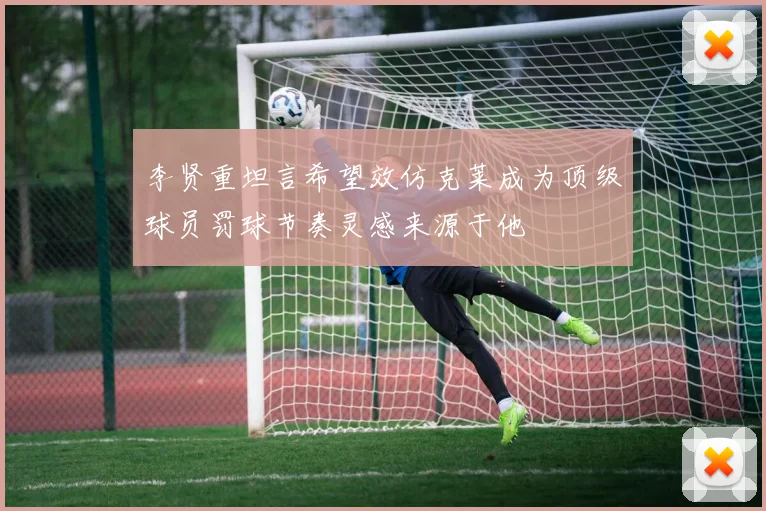 李贤重坦言希望效仿克莱成为顶级球员罚球节奏灵感来源于他