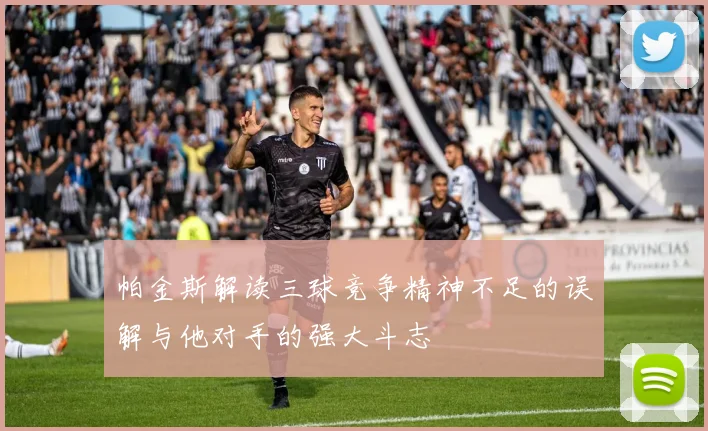 帕金斯解读三球竞争精神不足的误解与他对手的强大斗志